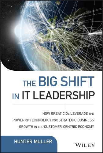 Cover image for The Big Shift in IT Leadership: How Great CIOs Leverage the Power of Technology for Strategic Business Growth in the Customer-Centric Economy