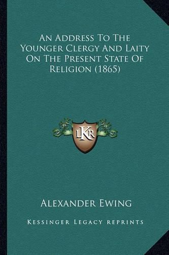 Cover image for An Address to the Younger Clergy and Laity on the Present State of Religion (1865)