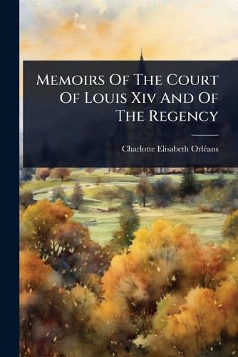 Cover image for Memoirs Of The Court Of Louis Xiv And Of The Regency