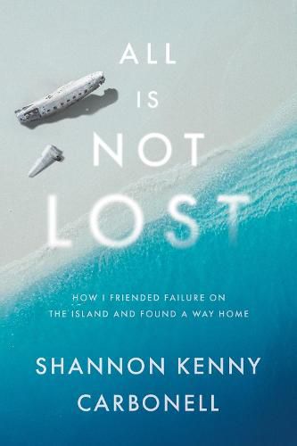 Cover image for All Is Not Lost: How I Friended Failure on the Island and Found a Way Home