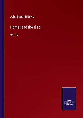 Cover image for Homer and the Iliad: Vol. IV.