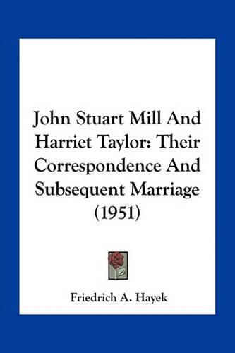 John Stuart Mill and Harriet Taylor: Their Correspondence and Subsequent Marriage (1951)