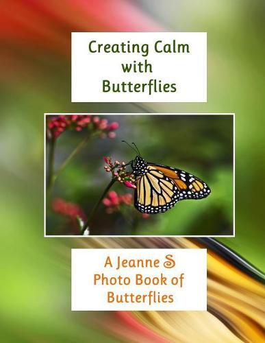 Cover image for Creating Calm with Butterflies: A Jeanne S Photo Book of Butterflies