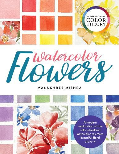 Cover image for Contemporary Color Theory: Watercolor Flowers: A modern exploration of the color wheel and watercolor to create beautiful floral artwork