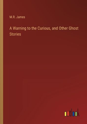 Cover image for A Warning to the Curious, and Other Ghost Stories