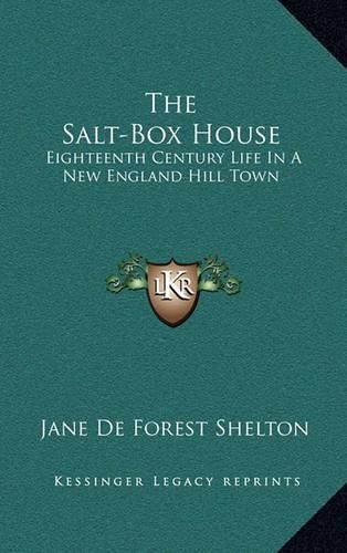 The Salt-Box House: Eighteenth Century Life in a New England Hill Town