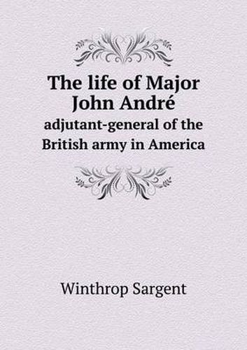 Cover image for The life of Major John Andre adjutant-general of the British army in America
