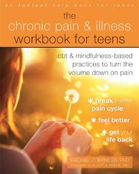 Cover image for The Chronic Pain and Illness Workbook for Teens: CBT and Mindfulness-Based Practices to Turn the Volume Down on Pain