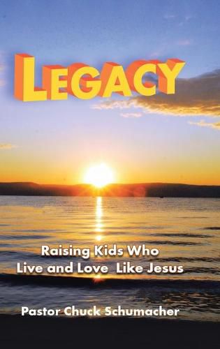 Cover image for Legacy: Raising Kids Who Live and Love Like Jesus