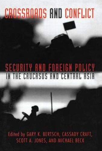 Cover image for Crossroads and Conflict: Security and Foreign Policy in the Caucasus and Central Asia