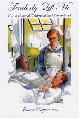 Tenderly Lift Me: Nurses Honored, Celebrated, and Remembered