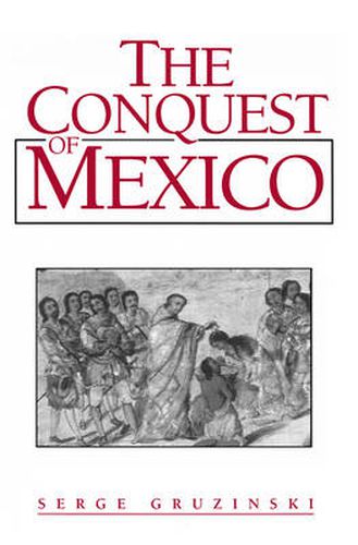 Cover image for The Conquest of Mexico: Westernization of Indian Societies from the 16th to the 18th Century