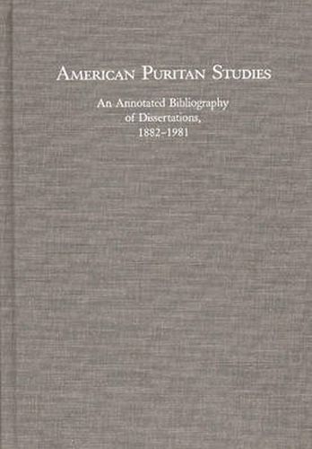 Cover image for American Puritan Studies: An Annotated Bibliography of Dissertations, 1882-1981