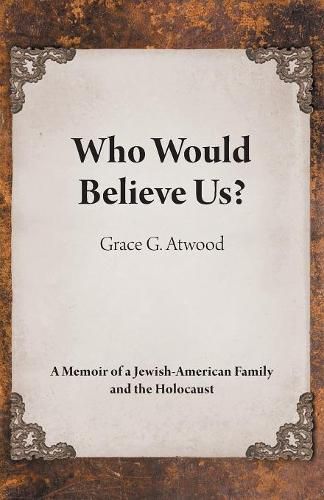 Who Would Believe Us?: A Memoir of a Jewish-American Family and the Holocaust