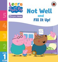 Cover image for Learn with Peppa Phonics Level 1 Book 7 - Not Well and Fill it Up! (Phonics Reader)