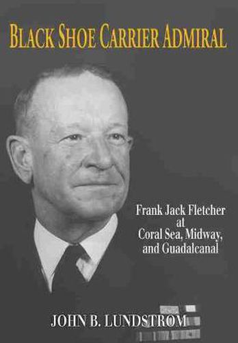 Cover image for Black Shoe Carrier Admiral: Frank Jack Fletcher at Coral Sea, Midway and Guadalcanal