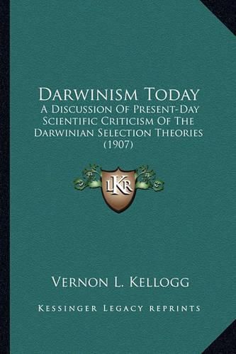 Darwinism Today Darwinism Today: A Discussion of Present-Day Scientific Criticism of the Darwa Discussion of Present-Day Scientific Criticism of the Darwinian Selection Theories (1907) Inian Selection Theories (1907)