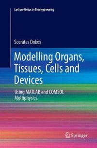 Cover image for Modelling Organs, Tissues, Cells and Devices: Using MATLAB and COMSOL Multiphysics