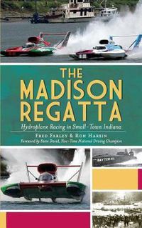 Cover image for The Madison Regatta: Hydroplane Racing in Small-Town Indiana