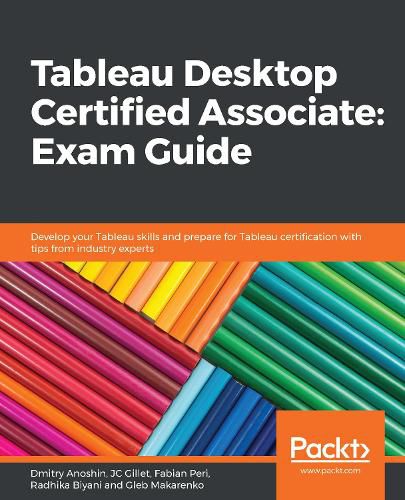 Cover image for Tableau Desktop Certified Associate: Exam Guide: Develop your Tableau skills and prepare for Tableau certification with tips from industry experts