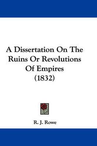 Cover image for A Dissertation On The Ruins Or Revolutions Of Empires (1832)