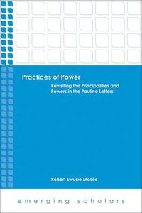 Cover image for Practices of Power: Revisiting the Principalities and Powers in the Pauline Letters