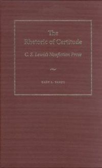 Cover image for The Rhetoric of Certitude: C.S. Lewis's Nonfiction Prose