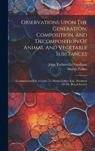Cover image for Observations Upon The Generation, Composition, And Decomposition Of Animal And Vegetable Substances