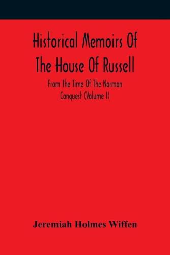 Historical Memoirs Of The House Of Russell: From The Time Of The Norman Conquest (Volume I)