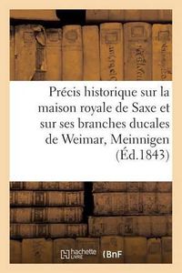 Cover image for Precis Historique Sur La Maison Royale de Saxe Et Sur Ses Branches Ducales de Weimar, Meinnigen