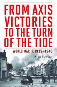 Cover image for From Axis Victories to the Turn of the Tide World War II, 1939-1943