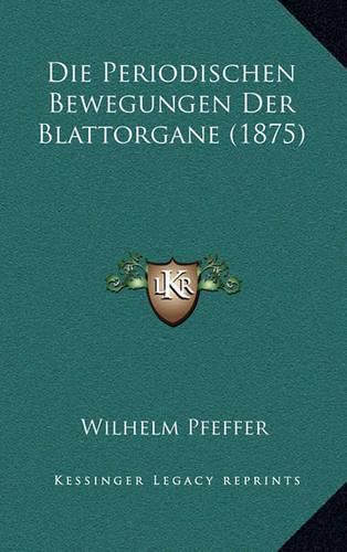 Cover image for Die Periodischen Bewegungen Der Blattorgane (1875)