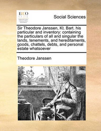 Cover image for Sir Theodore Janssen, Kt. Bart. His Particular and Inventory