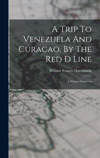 Cover image for A Trip To Venezuela And Curacao, By The Red D Line