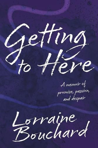 Cover image for Getting to Here: A Memoir of Promise, Passion, and Despair