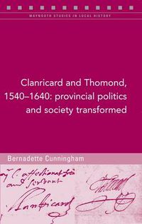 Cover image for Clanricard and Thomond, 1540-1640: Provincial Politics and Society Transformed