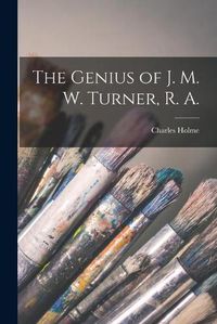 Cover image for The Genius of J. M. W. Turner, R. A.