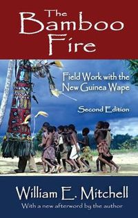 Cover image for The Bamboo Fire: Field Work with the New Guinea Wape