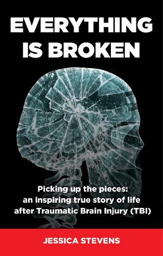 Cover image for Everything is Broken: Life after Traumatic Brain Injury (TBI)