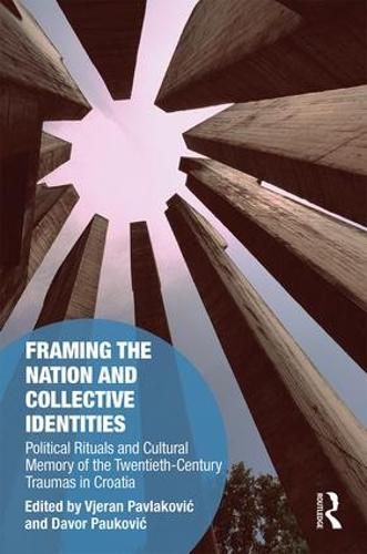 Framing the Nation and Collective Identities: Political Rituals and Cultural Memory of the Twentieth-Century Traumas in Croatia