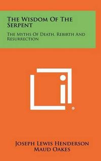 Cover image for The Wisdom of the Serpent: The Myths of Death, Rebirth and Resurrection