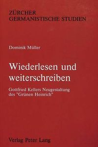 Cover image for Wiederlesen Und Weiterschreiben: Gottfried Kellers Neugestaltung Des -Gruenen Heinrich-. Mit Einer Synopse Der Beiden Fassungen