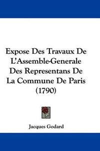 Cover image for Expose Des Travaux De L'Assemble-Generale Des Representans De La Commune De Paris (1790)