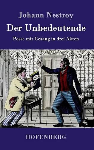 Der Unbedeutende: Posse mit Gesang in drei Akten