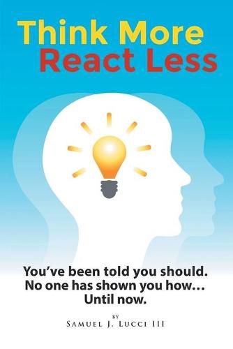 Cover image for Think More React Less: You've been told you should. No one has shown you how...Until now.