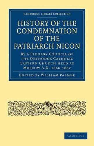 Cover image for History of the Condemnation of the Patriarch Nicon: By a Plenary Council of the Orthodox Catholic Eastern Church Held at Moscow A.D. 1666-1667