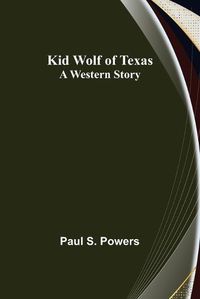 Cover image for Kid Wolf of Texas; A Western Story