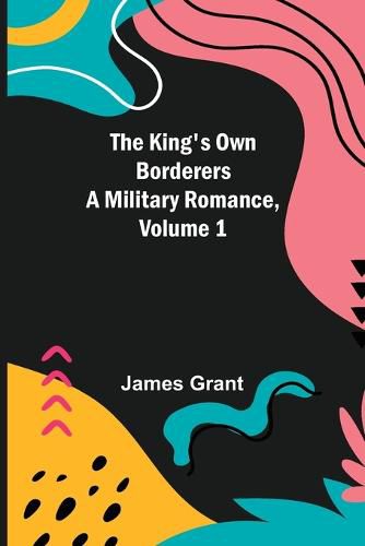 Cover image for The King's Own Borderers: A Military Romance, Volume 1