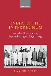 Cover image for India in the Interregnum: Interim Government, September 1946-August 1947