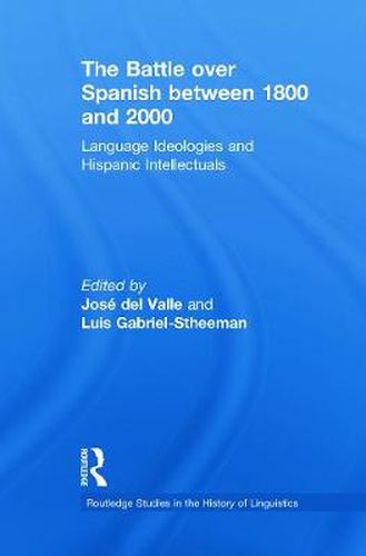 Cover image for The Battle over Spanish between 1800 and 2000: Language & Ideologies and Hispanic Intellectuals